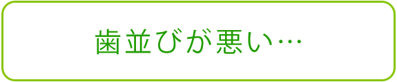 歯並びが悪い…